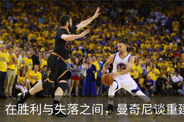 在胜利与失落之间，曼奇尼谈重建之路的起伏