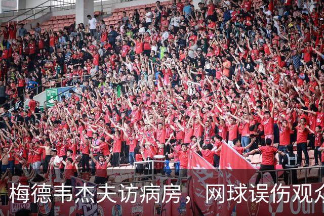梅德韦杰夫访病房，网球误伤观众的幽默告白