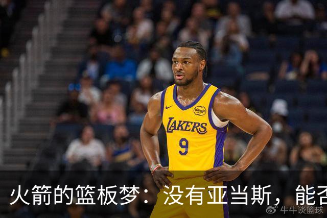 火箭的篮板梦：没有亚当斯，能否继续狂奔？