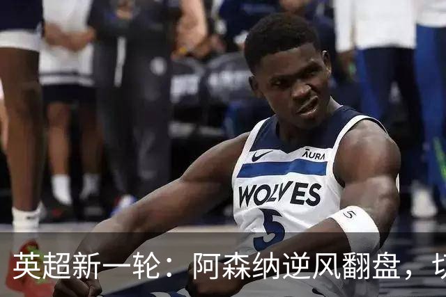英超新一轮：阿森纳逆风翻盘，切尔西狂扫对手！